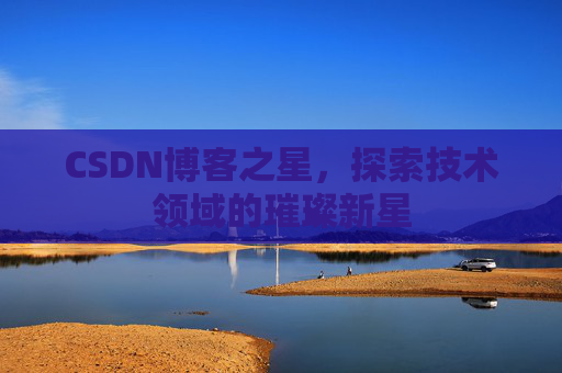 CSDN博客之星，探索技术领域的璀璨新星